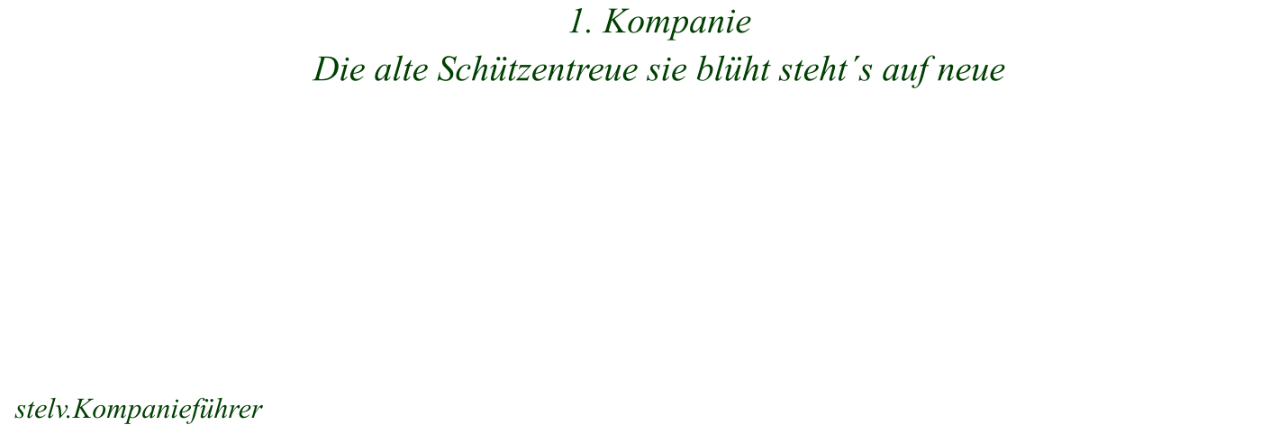 1. Kompanie Die alte Schützentreue sie blüht steht´s auf neue  stelv.Kompanieführer